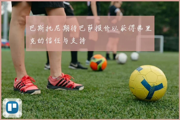 巴斯托尼期待巴萨报价以获得弗里克的信任与支持